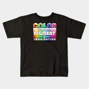 Color: it’s just a pigment of your imagination Kids T-Shirt